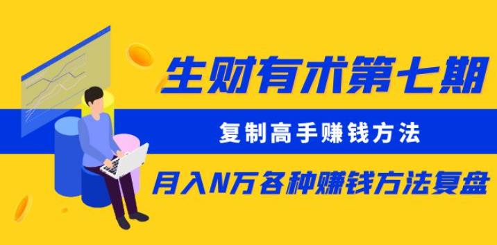 生财有术第七期：复制高手赚钱方法月入N万各种赚钱方法复盘（更新到0430）-成可创学网