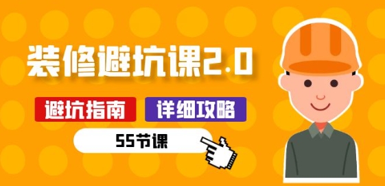 新手装修 避坑课2.0：装修之前一定要做好功课(55节课)-成可创学网