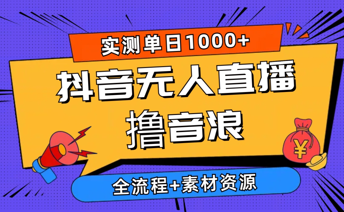 2024年抖音无人直播撸音浪赛道玩法升级！每天可入1000+，素材资源+全流程-成可创学网