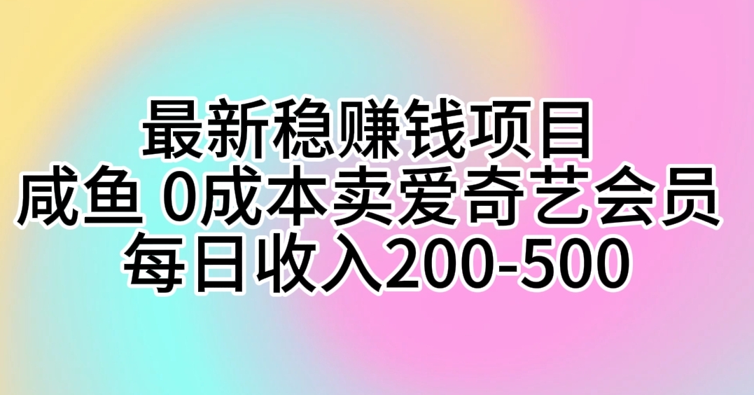 靠咸鱼卖爱奇艺会员挣米，成本极低，利润高，日入三位数的副业选择-成可创学网