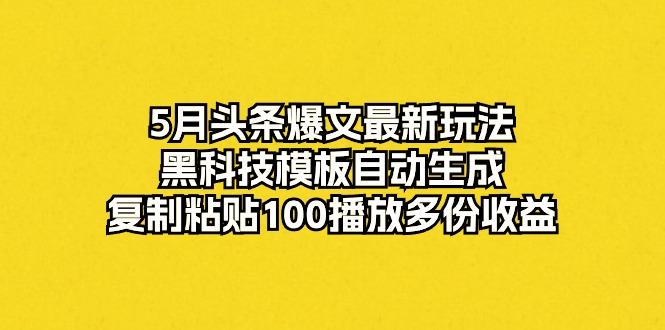 靠头条爆文挣收益！今年5月最新玩法，黑科技模板自动生成，制作作品从至少1个小时减少到仅需4分钟，变现方式多样-成可创学网