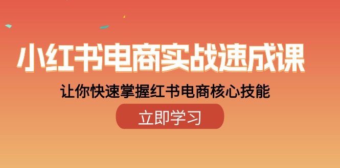 小红书电商实战训练营，用最快的速度让你学会小红书电商核心技能（共28节课）-成可创学网