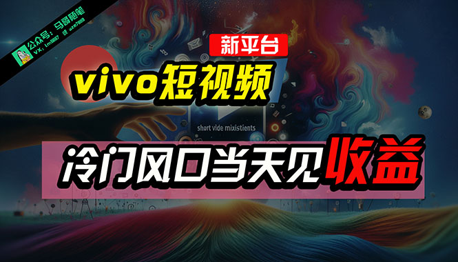 vivo短视频挣收益！新平台新风口新玩法！AI混剪轻松搬运，冷门项目当天就有入账-成可创学网