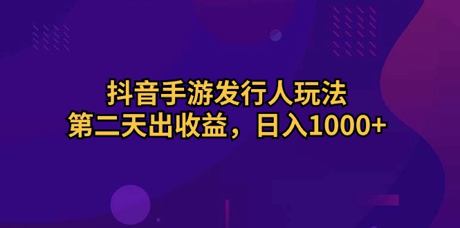 抖音手游发行人赛道，隔日就有入账，每天一千多-成可创学网