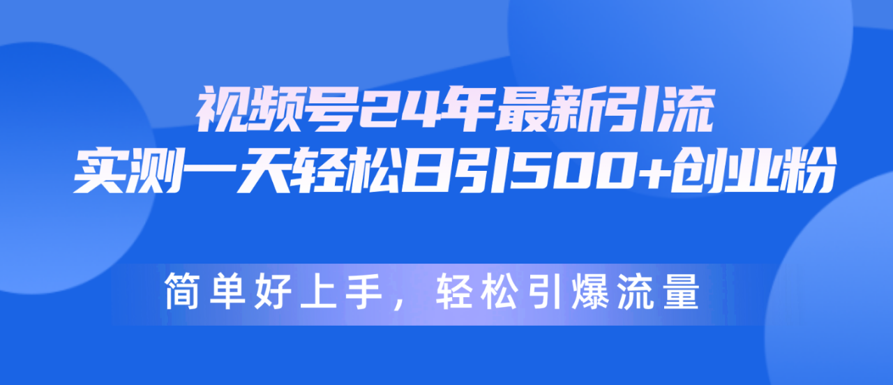 视频号今年超热门引流，一天引五百多创业粉不费劲，容易操作，引爆流量-成可创学网