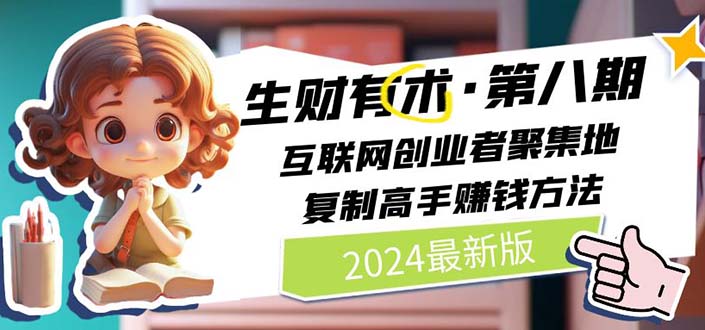 2024生财有术·第八期 互联网创业人士集合点，学习高手搞钱秘诀(5月9日更新)-成可创学网