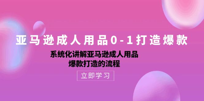 亚马逊成人用品零基础打造热款：超详细教学亚马逊成人用品热款打造的方法-成可创学网