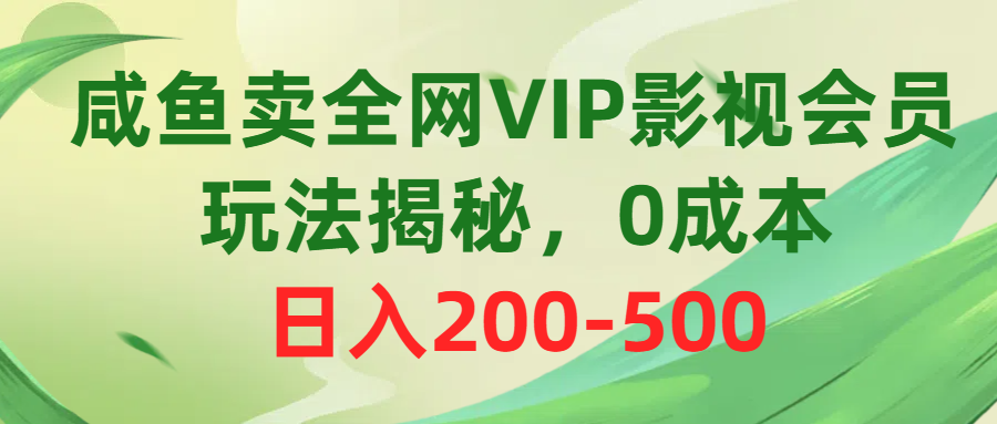 咸鱼卖全网VIP影视会员挣收益！最新玩法，无需成本，操作简单-成可创学网