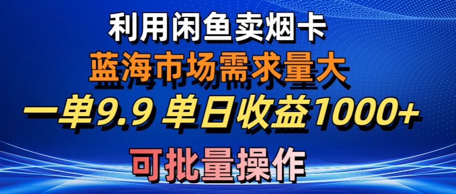 用咸鱼卖烟卡挣收益！需求大，竞争小，一单9.9，可放大操作-成可创学网