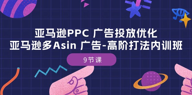 亚马逊PPC广告投放优化：亚马逊多Asin广告-高级玩法内部教学-九节课-成可创学网