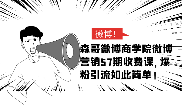 森哥微博商学院微博营销57期收费课，爆粉引流如此简单-成可创学网