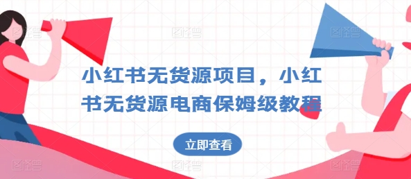 小红书无货源项目，小红书无货源电商保姆级教程【揭秘】-成可创学网