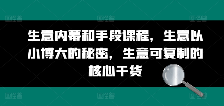 生意内幕和手段课程，生意以小博大的秘密，生意可复制的核心干货-成可创学网