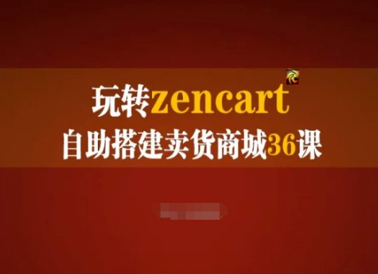 玩转zencart自助搭建卖货商城36课，zencart外贸建站完全实操手册-成可创学网