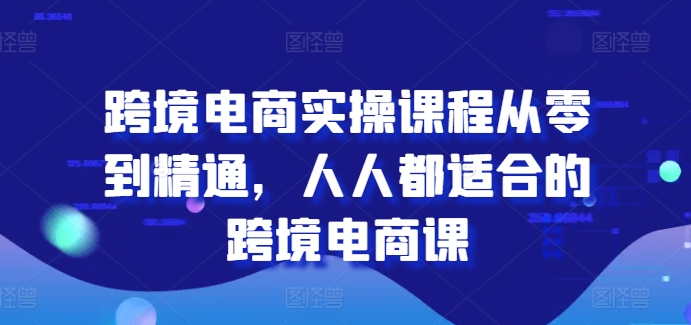 跨境电商实操课程从零到精通，人人都适合的跨境电商课-成可创学网