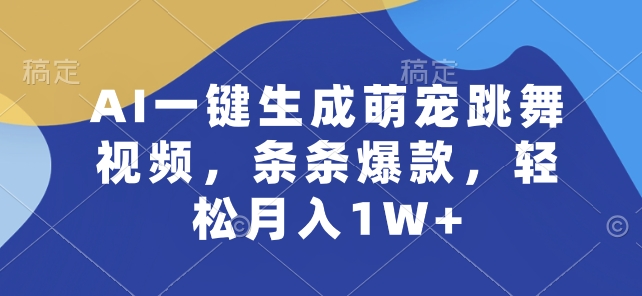 AI一键生成萌宠跳舞视频，条条爆款，轻松月入1W+【揭秘】-成可创学网