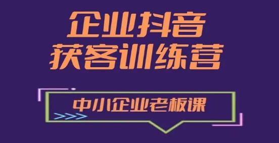 企业抖音营销获客增长训练营，中小企业老板必修课-成可创学网