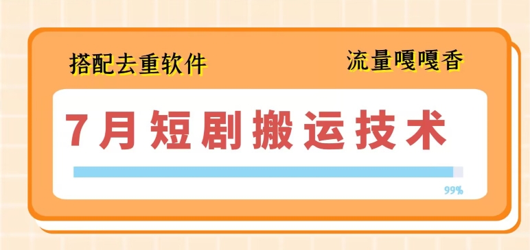 7月最新短剧搬运技术，搭配去重软件操作-成可创学网