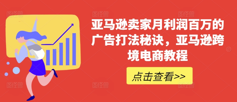 亚马逊卖家月利润百万的广告打法秘诀，亚马逊跨境电商教程-成可创学网