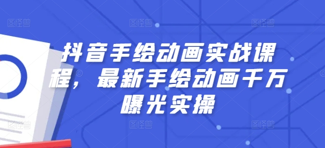 抖音手绘动画实战课程，最新手绘动画千万曝光实操-成可创学网