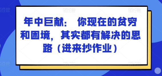 某付费文章：年中巨献： 你现在的贫穷和困境，其实都有解决的思路 (进来抄作业)-成可创学网