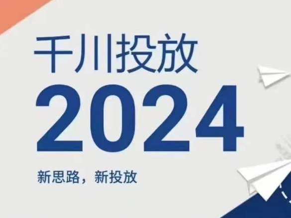 2024年千川投放，新思路新投放-成可创学网