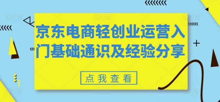 京东电商轻创业运营入门基础通识及经验分享-成可创学网