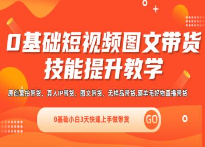 0基础短视频图文带货实操技能提升教学(直播课+视频课),0基础小白3天快速上手做带货-成可创学网