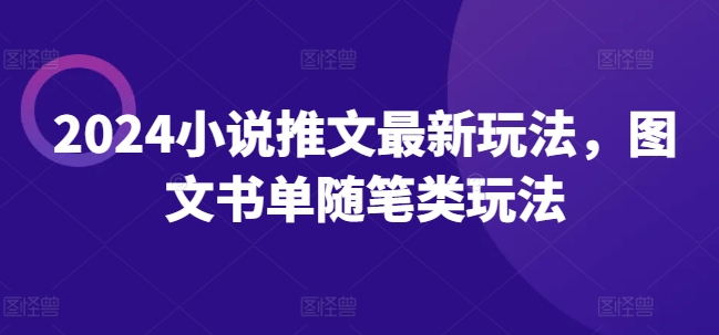 2024小说推文最新玩法，图文书单随笔类玩法-成可创学网