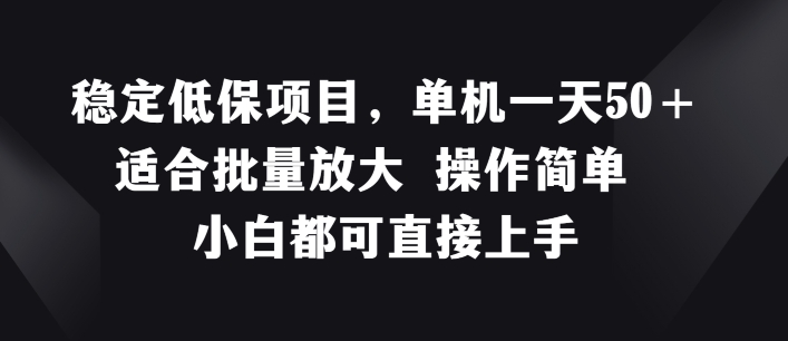 稳定低保项目，单机一天50+适合批量放大 操作简单 小白都可直接上手【揭秘】-成可创学网