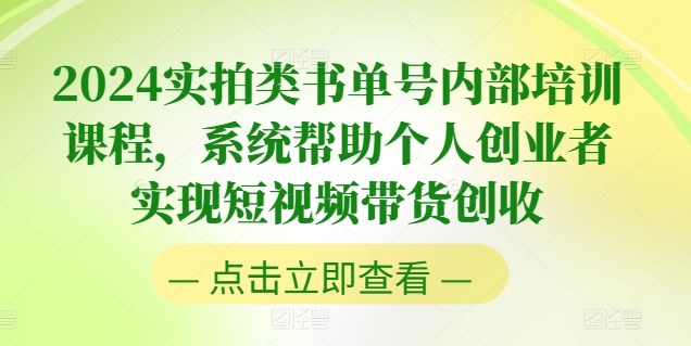 2024实拍类书单号内部培训课程，系统帮助个人创业者实现短视频带货创收-成可创学网