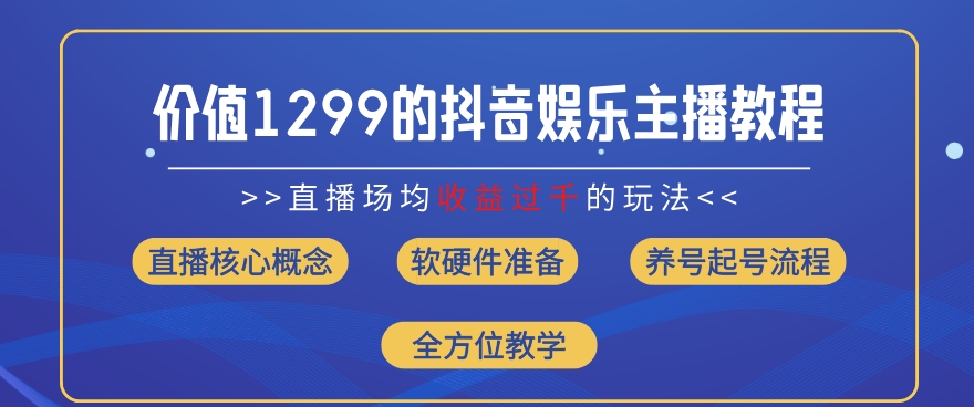 价值1299的抖音娱乐主播场均直播收入过千打法教学(8月最新)【揭秘】-成可创学网