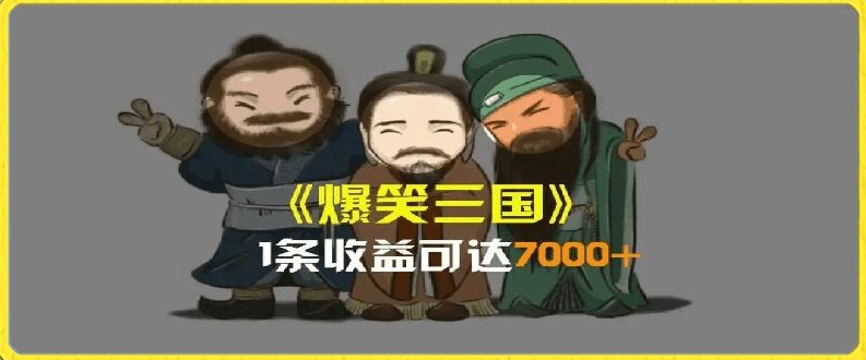 一条视频爆7000+收益，AI恶搞三国整活影片全流程版本科普，基本看了就可以学会【揭秘】-成可创学网