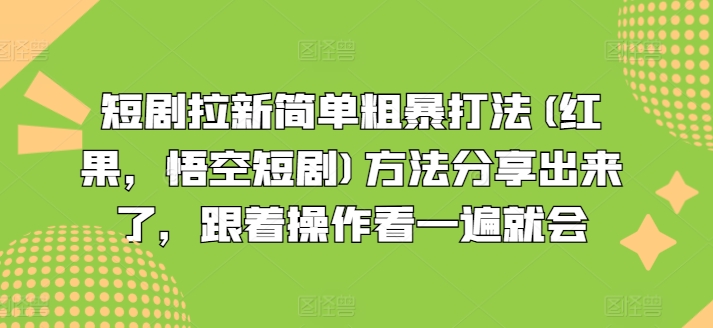 短剧拉新简单粗暴打法(红果，悟空短剧)方法分享出来了，跟着操作看一遍就会-成可创学网