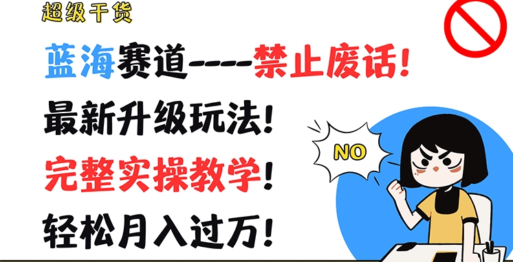 超级干货，蓝海赛道-禁止废话，最新升级玩法，完整实操教学，轻松月入过万【揭秘】-成可创学网