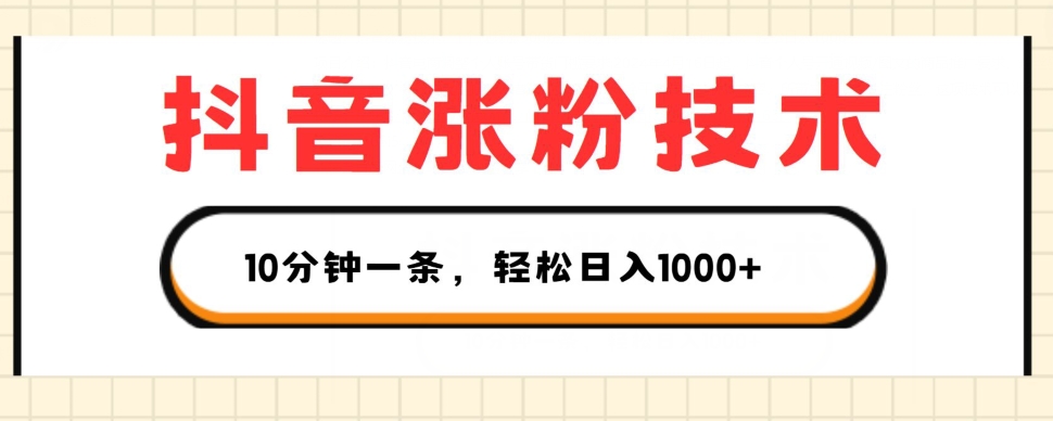 抖音涨粉技术，1个视频涨500粉，10分钟一个，3种变现方式，轻松日入1K+【揭秘】-成可创学网