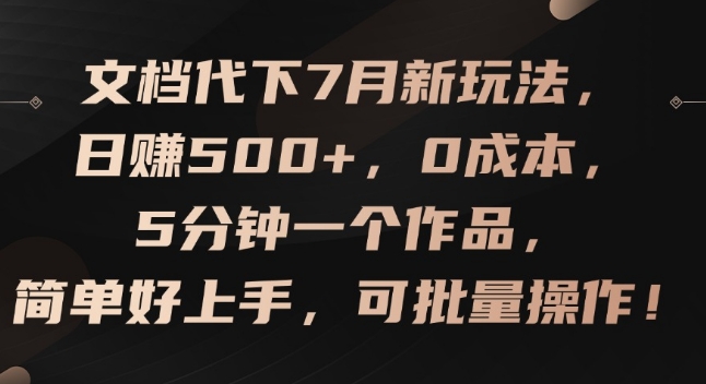 文档代下7月新玩法，日赚500+，0成本，5分钟一个作品，简单好上手，可批量操作【揭秘】-成可创学网