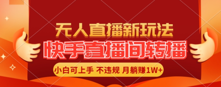 快手直播间全自动转播玩法，全人工无需干预，小白月入1W+轻松实现【揭秘】-成可创学网