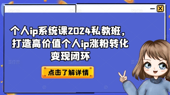 个人ip系统课2024私教班，打造高价值个人ip涨粉转化变现闭环-成可创学网