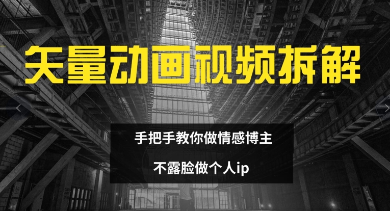 矢量动画视频全拆解 手把手教你做情感博主 不露脸做个人ip【揭秘】-成可创学网