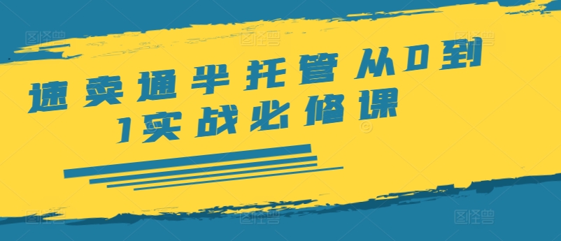 速卖通半托管从0到1实战必修课，开店/产品发布/选品/发货/广告/规则/ERP/干货等-成可创学网