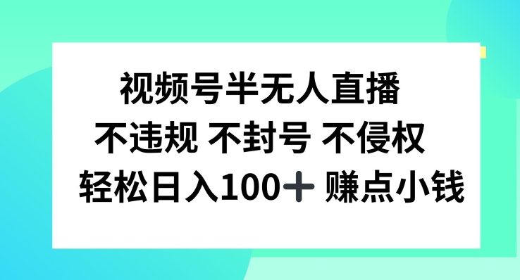 视频号半无人直播，不违规不封号，轻松日入100+【揭秘】-成可创学网