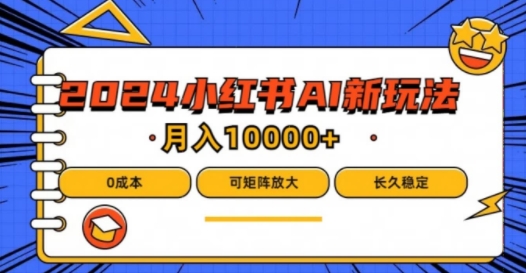 2024年小红书最新项目，AI蓝海赛道，可矩阵，0成本，小白也能轻松月入1w【揭秘】-成可创学网