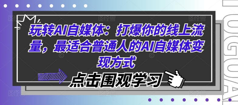 玩转AI自媒体：打爆你的线上流量，最适合普通人的AI自媒体变现方式-成可创学网