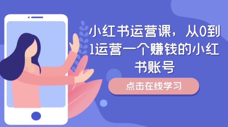 小红书运营课，从0到1运营一个赚钱的小红书账号-成可创学网