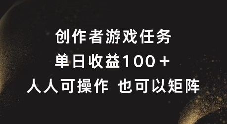 创作者游戏任务，单日收益100+，可矩阵操作【揭秘】-成可创学网