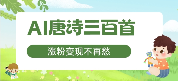 AI唐诗三百首，涨粉变现不再愁，非常适合宝妈的副业【揭秘】-成可创学网