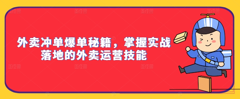 外卖冲单爆单秘籍，掌握实战落地的外卖运营技能-成可创学网