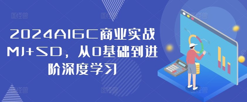 2024AIGC商业实战MJ+SD，从0基础到进阶深度学习-成可创学网