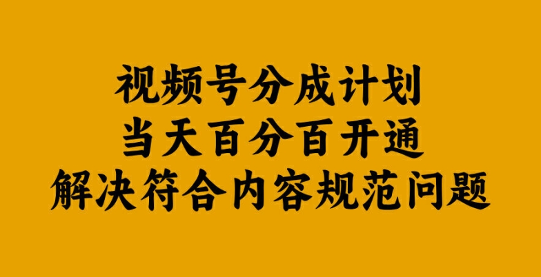 视频号分成计划当天百分百开通解决符合内容规范问题【揭秘】-成可创学网